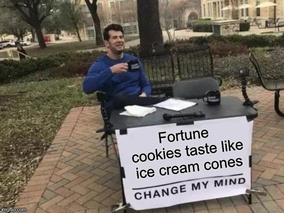 Change My Mind Meme | Fortune cookies taste like ice cream cones | image tagged in memes,change my mind | made w/ Imgflip meme maker