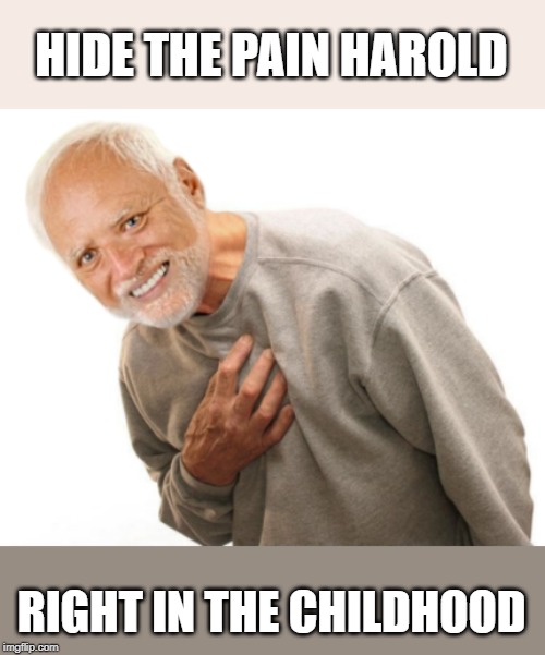 There's no escaping from Hide the Pain Harold weekend 14th-16th June a Craziness_all_the_way and LordCheesus event | HIDE THE PAIN HAROLD; RIGHT IN THE CHILDHOOD | image tagged in hide the pain harold,hide the pain harold weekend,right in the childhood,funny | made w/ Imgflip meme maker