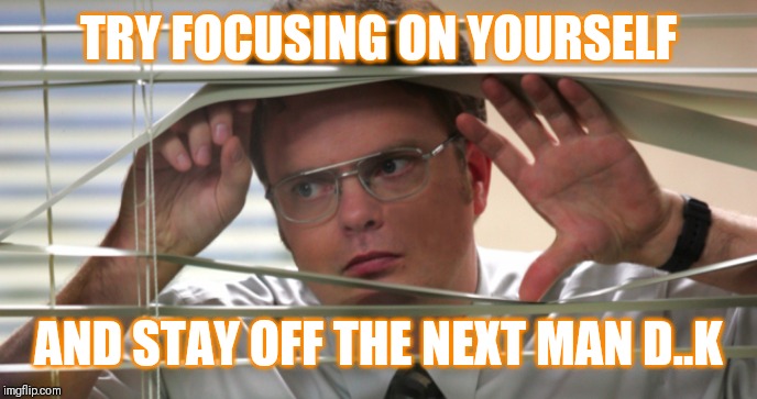 Jroc113 | TRY FOCUSING ON YOURSELF; AND STAY OFF THE NEXT MAN D..K | image tagged in nosey coworker | made w/ Imgflip meme maker