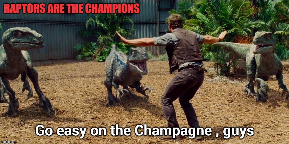 "Take off to the Great White North" -Geddy Lee | RAPTORS ARE THE CHAMPIONS; Go easy on the Champagne , guys | image tagged in jurassic park raptor,nba,raptors,championship | made w/ Imgflip meme maker