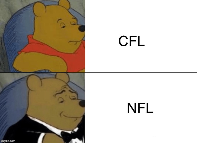 Tuxedo Winnie The Pooh | CFL; NFL | image tagged in memes,tuxedo winnie the pooh | made w/ Imgflip meme maker