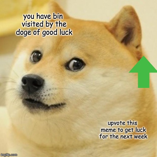 Doge | you have bin visited by the doge of good luck; upvote this meme to get luck for the next week | image tagged in memes,doge | made w/ Imgflip meme maker