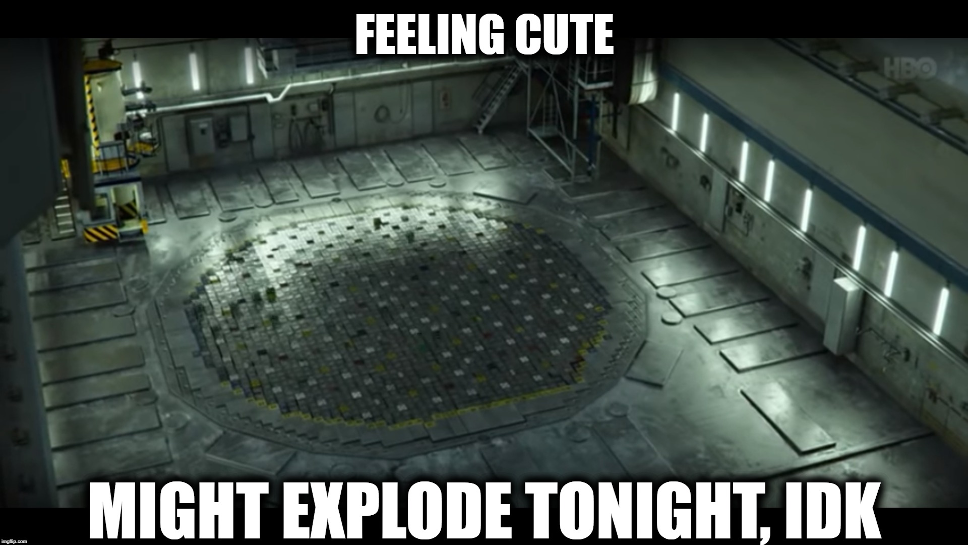Going out with a bang | FEELING CUTE; MIGHT EXPLODE TONIGHT, IDK | image tagged in memes,chernobyl | made w/ Imgflip meme maker