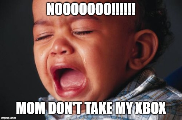 Unhappy Baby | NOOOOOOO!!!!!! MOM DON'T TAKE MY XBOX | image tagged in memes,unhappy baby | made w/ Imgflip meme maker