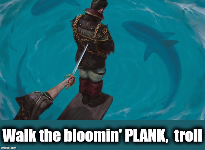 Walk the bloomin' PLANK,  troll | made w/ Imgflip meme maker