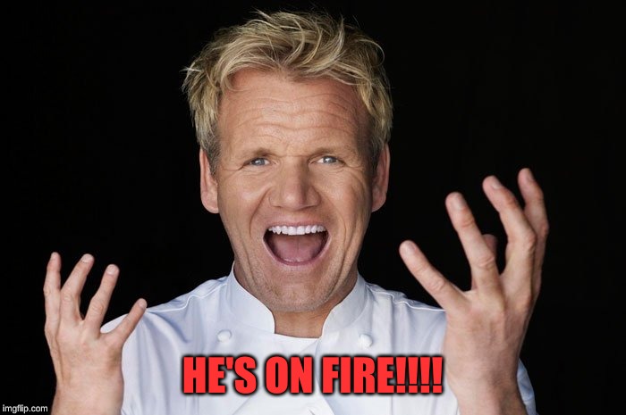 Gordon Ramsay Pun | HE'S ON FIRE!!!! | image tagged in gordon ramsay pun | made w/ Imgflip meme maker