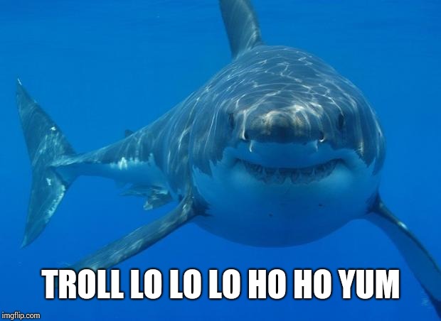 Straight White Shark | TROLL LO LO LO HO HO YUM | image tagged in straight white shark | made w/ Imgflip meme maker