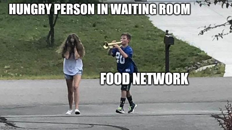 Trumpet Boy Object Labeling | HUNGRY PERSON IN WAITING ROOM; FOOD NETWORK | image tagged in trumpet boy object labeling | made w/ Imgflip meme maker