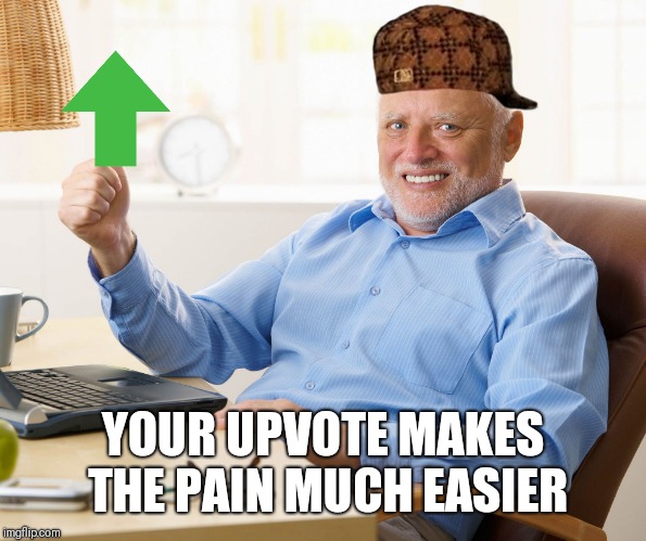 Hide the pain harold | YOUR UPVOTE MAKES THE PAIN MUCH EASIER | image tagged in hide the pain harold | made w/ Imgflip meme maker