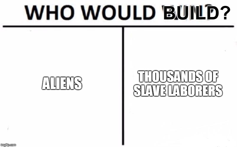 Who Would Win? Meme | ALIENS THOUSANDS OF SLAVE LABORERS BUILD? | image tagged in memes,who would win | made w/ Imgflip meme maker