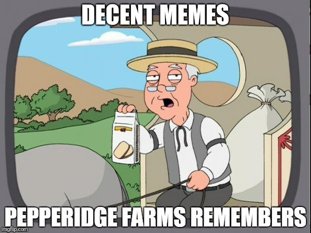 PEPPERIDGE FARMS REMEMBERS | DECENT MEMES | image tagged in pepperidge farms remembers | made w/ Imgflip meme maker