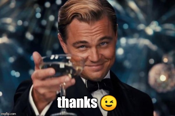 Leonardo Dicaprio Cheers Meme | thanks ? | image tagged in memes,leonardo dicaprio cheers | made w/ Imgflip meme maker