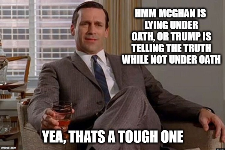 Do I look like a sucker to you? | HMM MCGHAN IS LYING UNDER OATH, OR TRUMP IS TELLING THE TRUTH WHILE NOT UNDER OATH; YEA, THATS A TOUGH ONE | image tagged in politics,memes,maga,impeach trump,traitor,justice | made w/ Imgflip meme maker