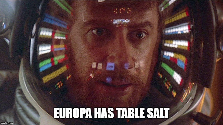 Europa has table salt | EUROPA HAS TABLE SALT | image tagged in europa has table salt,2010,2010 the year we make contact,arthur c clarke,2001,2001 a space odyssey | made w/ Imgflip meme maker
