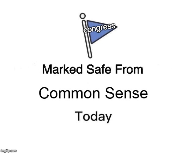 Marked Safe From Meme | Common Sense congress | image tagged in memes,marked safe from | made w/ Imgflip meme maker