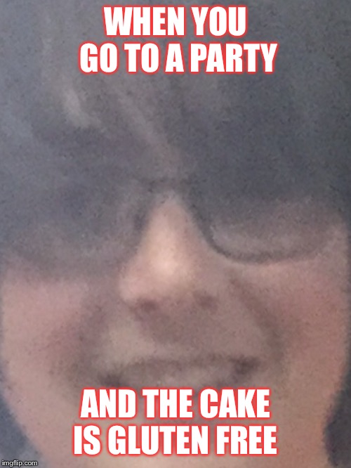 WHEN YOU GO TO A PARTY; AND THE CAKE IS GLUTEN FREE | image tagged in hold my beer | made w/ Imgflip meme maker
