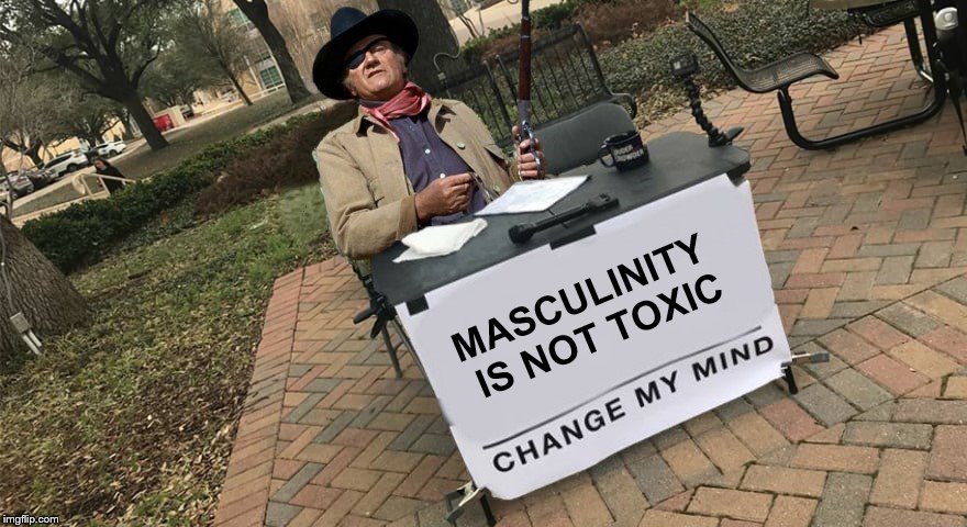 Happy Father's Day to all the Dads (& a big hat tip to The Duke) | MASCULINITY IS NOT TOXIC | image tagged in john wayne,change my mind,father's day,the duke | made w/ Imgflip meme maker