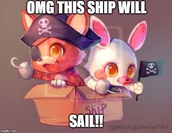 Foxy X Mangle | OMG THIS SHIP WILL; SAIL!! | image tagged in fnaf,romantic | made w/ Imgflip meme maker