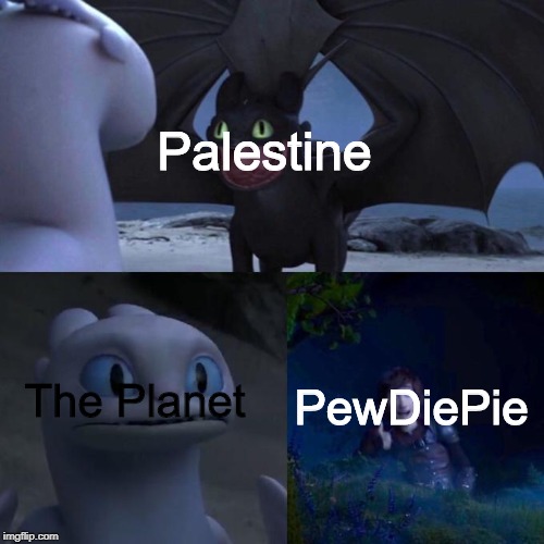 PewDiePie Funded Palestine! | Palestine; The Planet; PewDiePie | image tagged in toothless presents himself,memes | made w/ Imgflip meme maker
