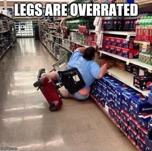 Fat Person Falling Over | LEGS ARE OVERRATED | image tagged in fat person falling over | made w/ Imgflip meme maker