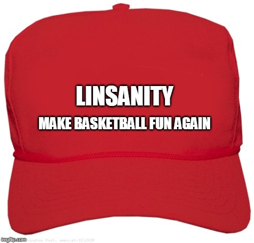 blank red MAGA hat | MAKE BASKETBALL FUN AGAIN; LINSANITY | image tagged in blank red maga hat | made w/ Imgflip meme maker