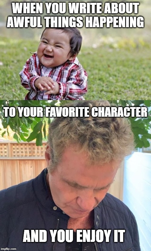 Evil Writer | WHEN YOU WRITE ABOUT AWFUL THINGS HAPPENING; TO YOUR FAVORITE CHARACTER; AND YOU ENJOY IT | image tagged in memes,evil toddler | made w/ Imgflip meme maker