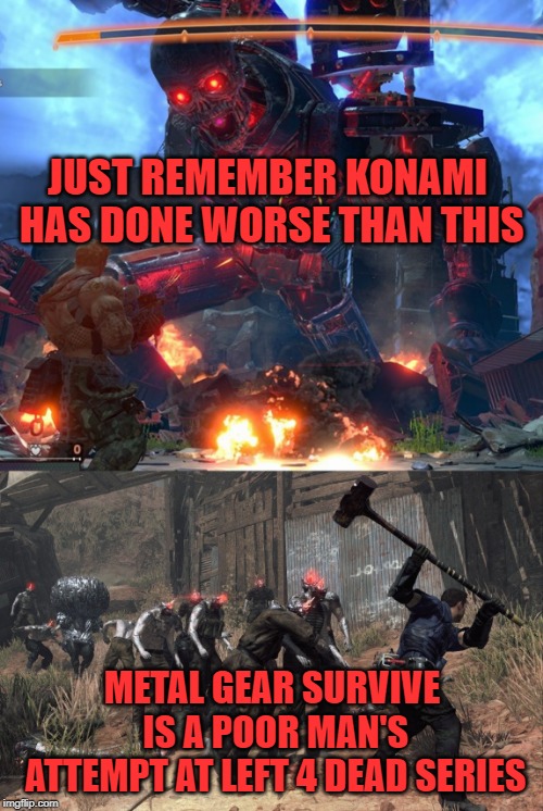 JUST REMEMBER KONAMI HAS DONE WORSE THAN THIS; METAL GEAR SURVIVE IS A POOR MAN'S ATTEMPT AT LEFT 4 DEAD SERIES | image tagged in konami,metal gear solid,shooter | made w/ Imgflip meme maker