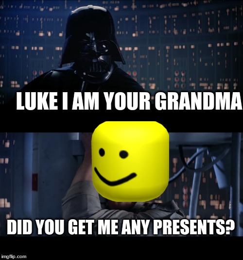 Star Wars No Meme | LUKE I AM YOUR GRANDMA; DID YOU GET ME ANY PRESENTS? | image tagged in memes,star wars no | made w/ Imgflip meme maker