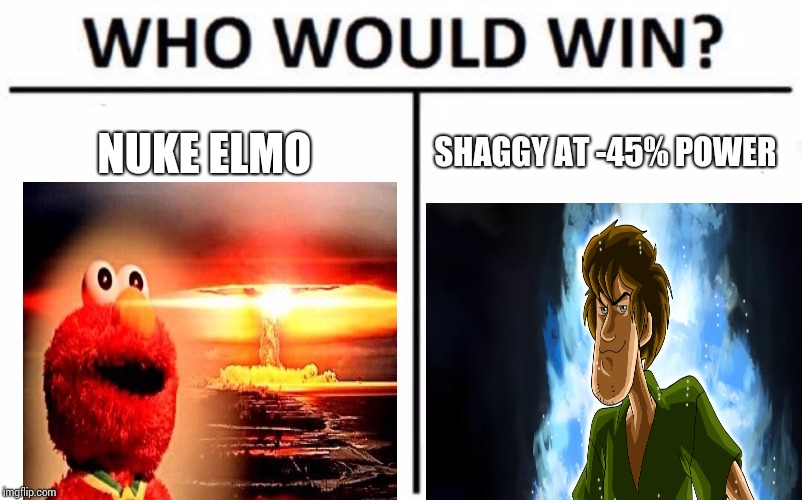 Who Would Win? | NUKE ELMO; SHAGGY AT -45% POWER | image tagged in memes,who would win | made w/ Imgflip meme maker