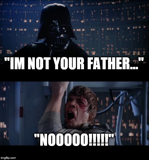 Star Wars No | "IM NOT YOUR FATHER..."; "NOOOOO!!!!!" | image tagged in memes,star wars no | made w/ Imgflip meme maker