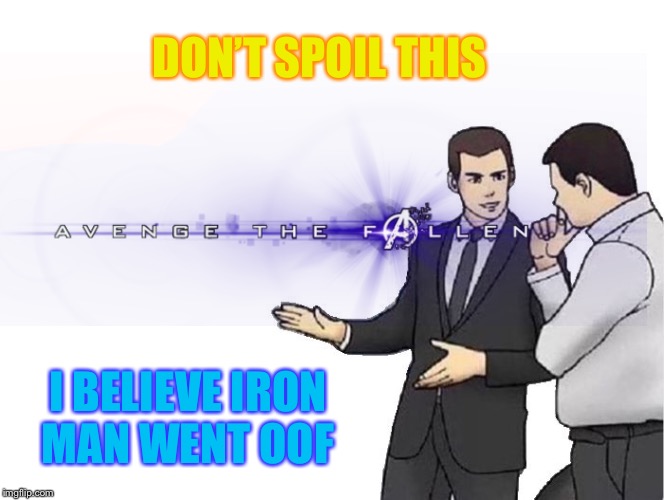 DON’T SPOIL THIS; I BELIEVE IRON MAN WENT OOF | image tagged in oof | made w/ Imgflip meme maker