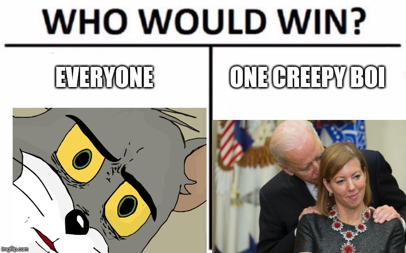 Who would win? | EVERYONE; ONE CREEPY BOI | image tagged in unsettled tom,who would win,creepy joe biden,creepy guy | made w/ Imgflip meme maker