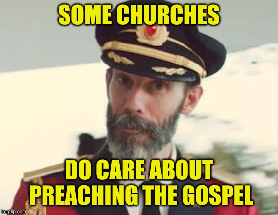 Captain Obvious | SOME CHURCHES DO CARE ABOUT PREACHING THE GOSPEL | image tagged in captain obvious | made w/ Imgflip meme maker