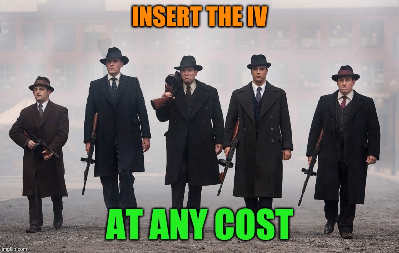 Gangsters | INSERT THE IV AT ANY COST | image tagged in gangsters | made w/ Imgflip meme maker