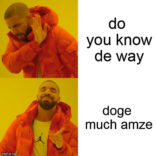 Drake Hotline Bling Meme | do you know de way; doge much amze | image tagged in memes,drake hotline bling | made w/ Imgflip meme maker