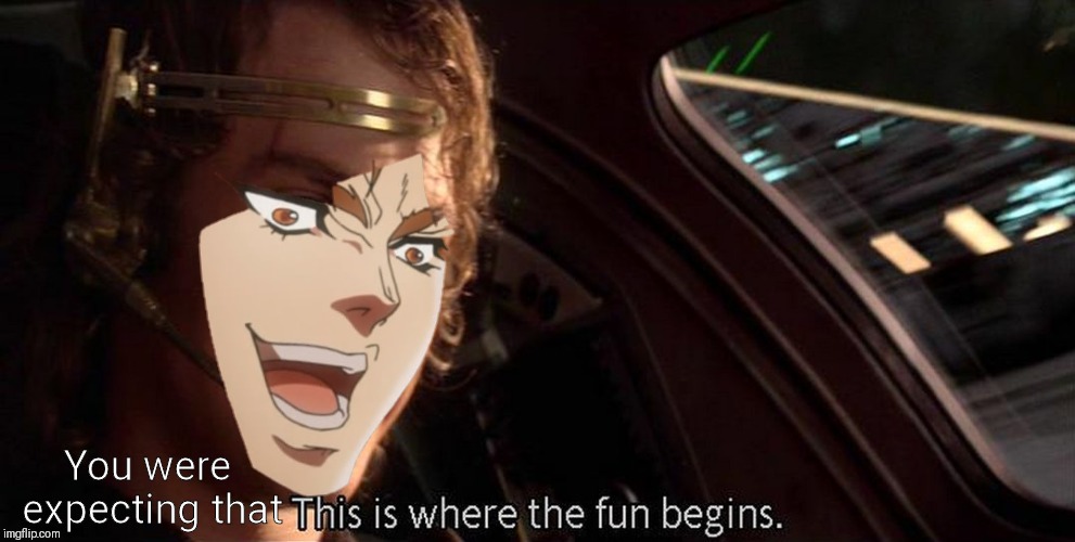 This is where the fun begins | You were expecting that | image tagged in this is where the fun begins | made w/ Imgflip meme maker