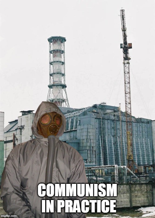 Greetings from Chernobyl | COMMUNISM IN PRACTICE | image tagged in greetings from chernobyl | made w/ Imgflip meme maker