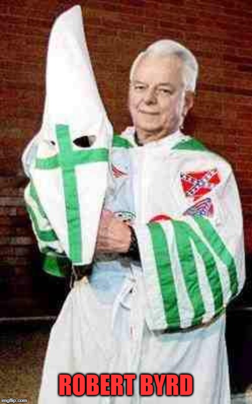 robert byrd kkk | ROBERT BYRD | image tagged in robert byrd kkk | made w/ Imgflip meme maker