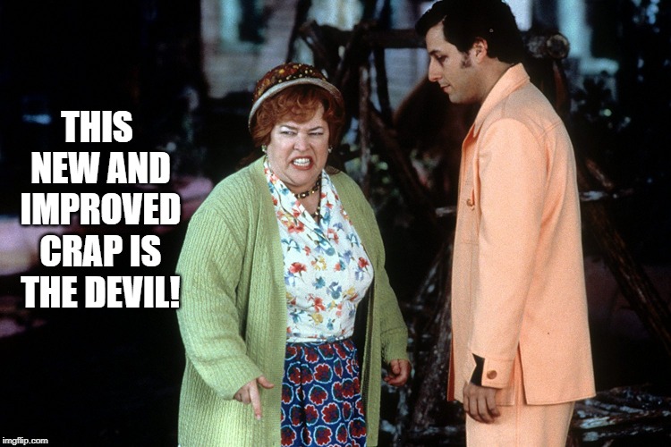 water boy mama  | THIS NEW AND IMPROVED CRAP IS THE DEVIL! | image tagged in water boy mama | made w/ Imgflip meme maker