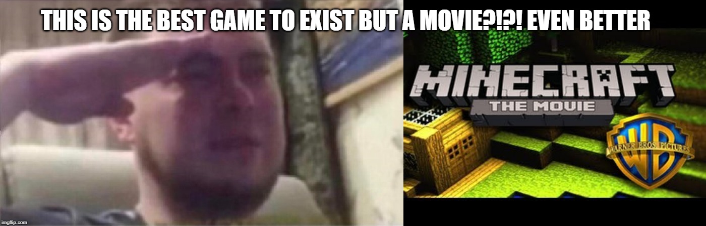 THIS IS THE BEST GAME TO EXIST BUT A MOVIE?!?! EVEN BETTER | image tagged in minecraft movie,crying salute | made w/ Imgflip meme maker