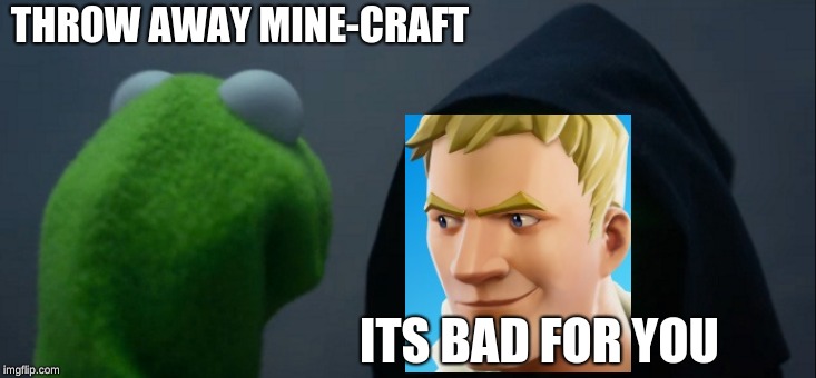 Evil Kermit Meme | THROW AWAY MINE-CRAFT; ITS BAD FOR YOU | image tagged in memes,evil kermit | made w/ Imgflip meme maker