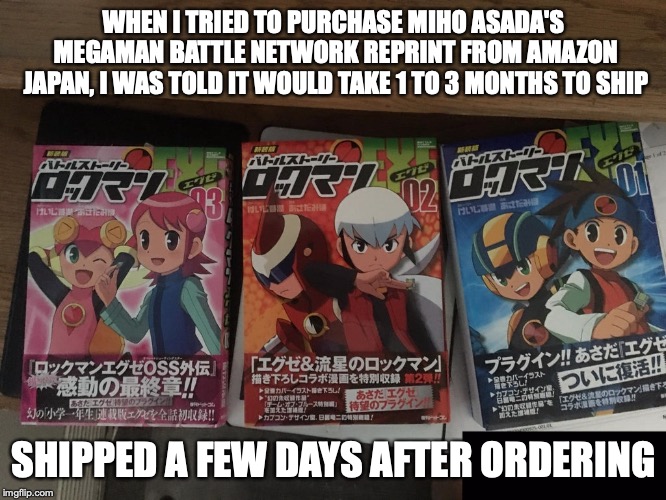 Miho Asada Reprint | WHEN I TRIED TO PURCHASE MIHO ASADA'S MEGAMAN BATTLE NETWORK REPRINT FROM AMAZON JAPAN, I WAS TOLD IT WOULD TAKE 1 TO 3 MONTHS TO SHIP; SHIPPED A FEW DAYS AFTER ORDERING | image tagged in manga,megaman,megaman nt warrior,memes | made w/ Imgflip meme maker
