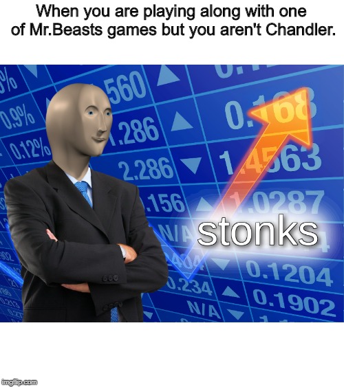 Seriously, It's Free Money Chandler! | When you are playing along with one of Mr.Beasts games but you aren't Chandler. | image tagged in stonks,memes,chandler | made w/ Imgflip meme maker