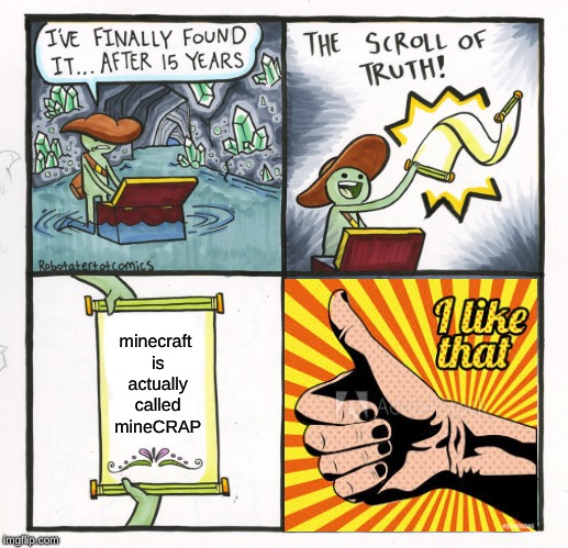 The Scroll Of Truth | minecraft is actually called mineCRAP | image tagged in memes,the scroll of truth | made w/ Imgflip meme maker