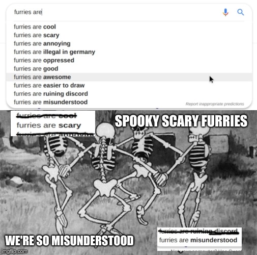 Spooky scary furries? | SPOOKY SCARY FURRIES; WE'RE SO MISUNDERSTOOD | image tagged in spooky scary skeleton,furry,google search | made w/ Imgflip meme maker