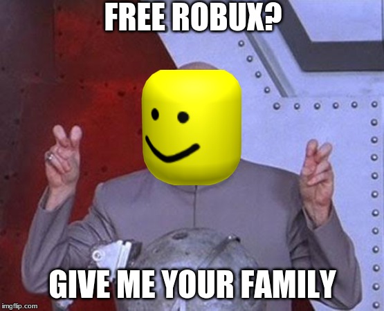 Dr Evil Laser | FREE ROBUX? GIVE ME YOUR FAMILY | image tagged in memes,dr evil laser | made w/ Imgflip meme maker