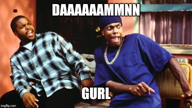 Ice Cube Damn | DAAAAAAMMNN GURL | image tagged in ice cube damn | made w/ Imgflip meme maker