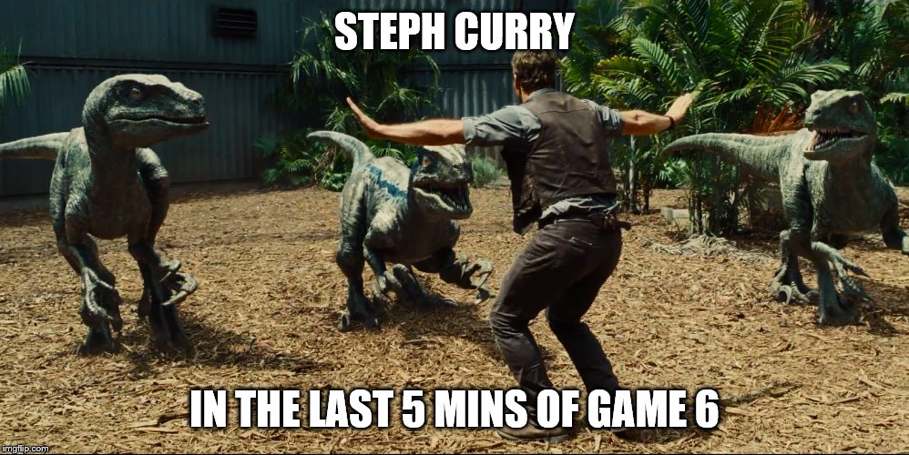 raptors |  STEPH CURRY; IN THE LAST 5 MINS OF GAME 6 | image tagged in raptors | made w/ Imgflip meme maker