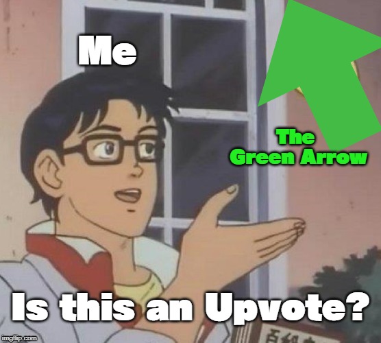 Is This A Pigeon |  Me; The Green Arrow; Is this an Upvote? | image tagged in memes,is this a pigeon,upvote | made w/ Imgflip meme maker
