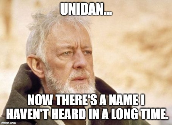Obi Wan Kenobi Meme | UNIDAN... NOW THERE'S A NAME I HAVEN'T HEARD IN A LONG TIME. | image tagged in memes,obi wan kenobi | made w/ Imgflip meme maker